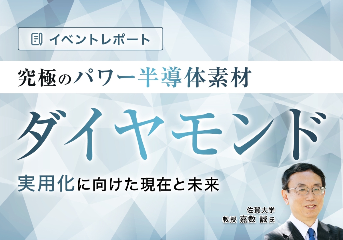 『究極のパワー半導体素材「ダイヤモンド」実用化に向けた現在と未来』資料ダウンロード