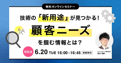 【再放送】技術の「新用途」が見つかる！顧客ニーズを掴む情報とは？